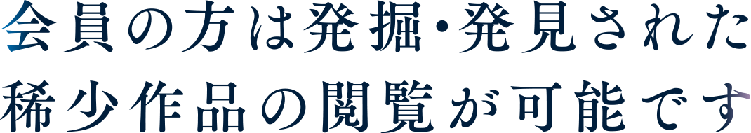 会員の方は発掘・発見された稀少作品の閲覧が可能です